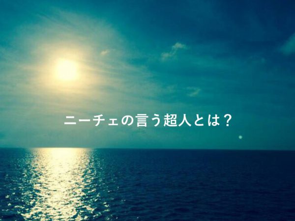 第13回:【哲学】Part3 ニーチェの言う超人とは?